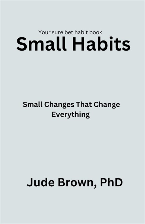 Small Habits: Small changes that change everything (Paperback)