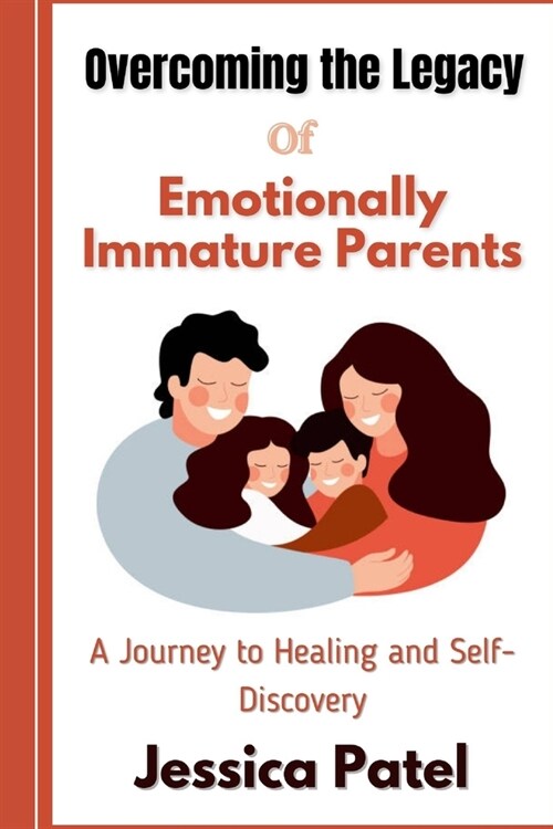 Overcoming the Legacy of Emotionally Immature Parents: A Journey to Healing and Self-Discovery (Paperback)