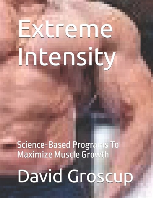 Extreme Intensity: Science-Based Programs To Maximize Muscle Growth (Paperback)