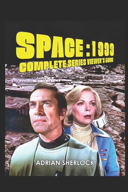 Space: 1999 Complete Series Viewers Guide: Collectors Edition (Paperback)