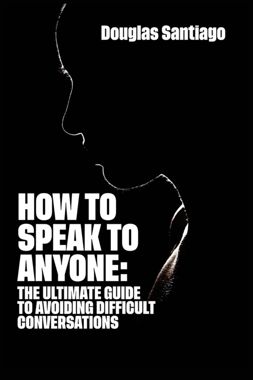 How to Speak to Anyone: The ultimate guide to avoiding difficult conversations (Paperback)