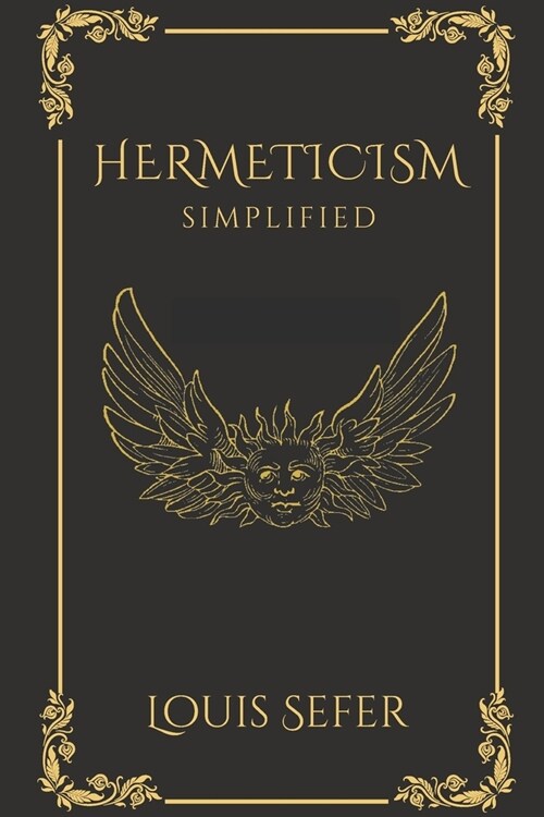 Hermeticism Simplified: A Beginners Guide to the Key Principles and Practices (Paperback)
