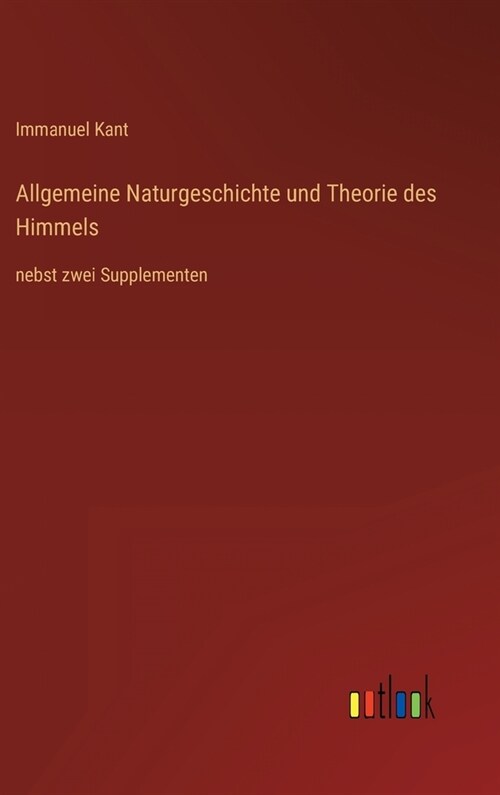 Allgemeine Naturgeschichte und Theorie des Himmels: nebst zwei Supplementen (Hardcover)