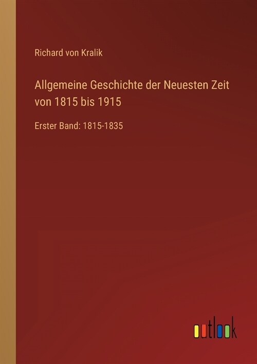 Allgemeine Geschichte der Neuesten Zeit von 1815 bis 1915: Erster Band: 1815-1835 (Paperback)