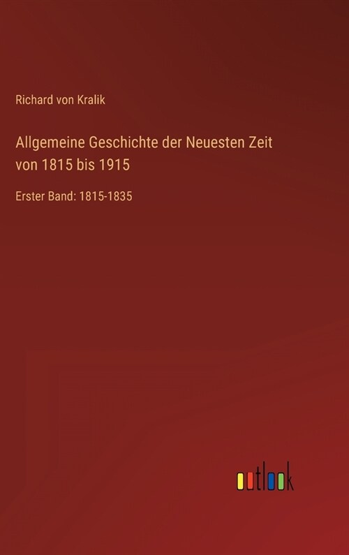 Allgemeine Geschichte der Neuesten Zeit von 1815 bis 1915: Erster Band: 1815-1835 (Hardcover)