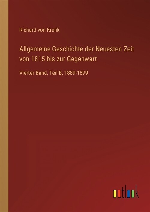 Allgemeine Geschichte der Neuesten Zeit von 1815 bis zur Gegenwart: Vierter Band, Teil B, 1889-1899 (Paperback)