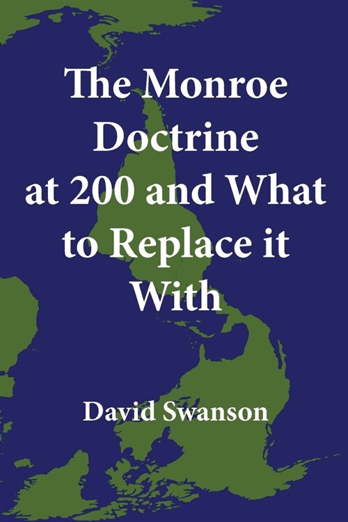 The Monroe Doctrine at 200 and What to Replace it With (Paperback)