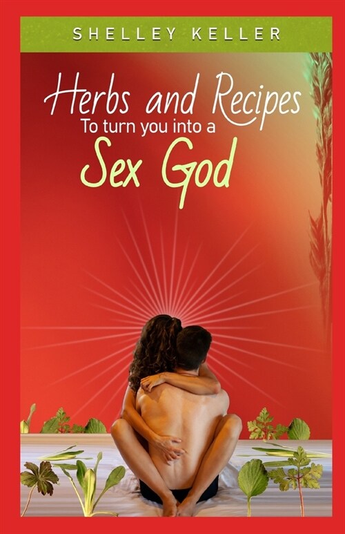 Herbs and Recipes to Turn You Into a Sex God (Paperback)