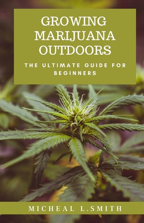 Growing Marijuana Outdoors: The Ultimate Guide For Beginners (Paperback)