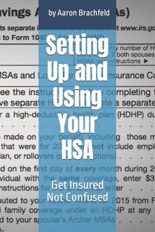 Setting Up and Using Your HSA: Get Insured Not Confused (Paperback)