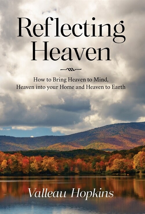 Reflecting Heaven: How to Bring Heaven to Mind, Heaven into your Home and Heaven to Earth (Hardcover)