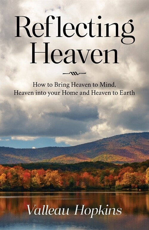 Reflecting Heaven: How to Bring Heaven to Mind, Heaven into your Home and Heaven to Earth (Paperback)