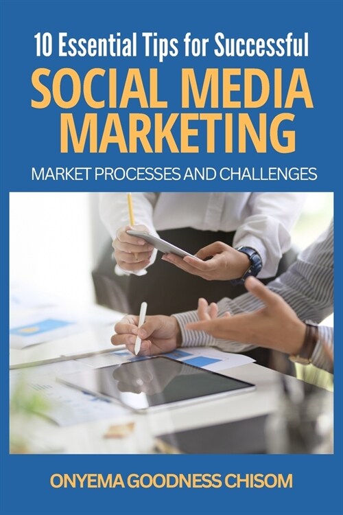 10 Essential Tips for Successful Social Media Marketing: Market Processes and Challenges (Paperback)