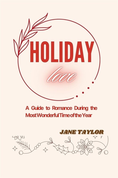 Holiday Love: A Guide To Romance During The Most Wonderful Time Of The Year (Paperback)