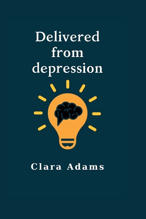 Delivered from depression: Ultimate guide on how to handle depression and recover quickly (Paperback)