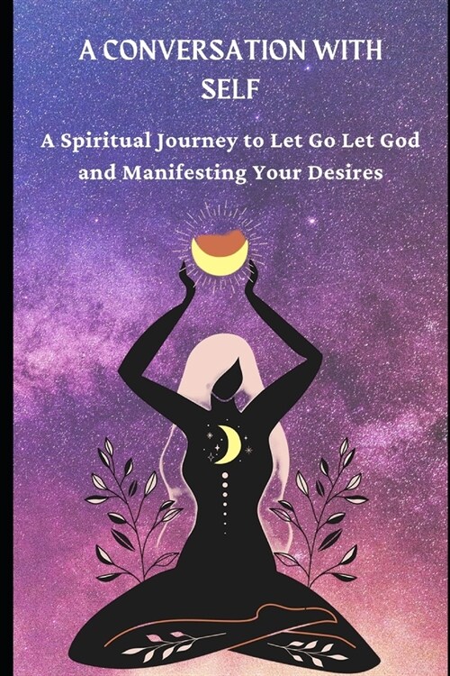 A Conversation with Self: A Spiritual Journey to Let go Let God and Manifest your Desires (Paperback)