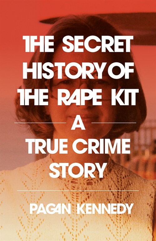 The Secret History of the Rape Kit: A True Crime Story (Paperback)