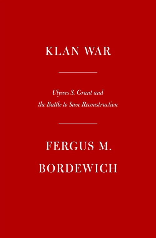 Klan War: Ulysses S. Grant and the Battle to Save Reconstruction (Hardcover)