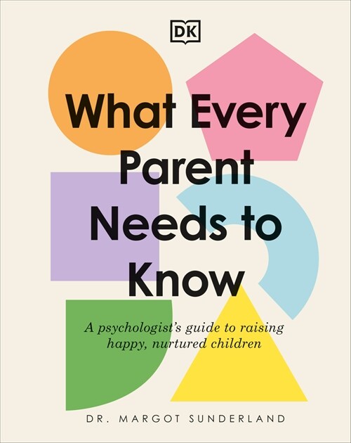 What Every Parent Needs to Know: A Psychologists Guide to Raising Happy, Nurtured Children (Hardcover)