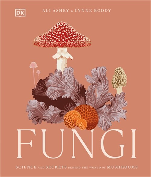 Fungi: Discover the Science and Secrets Behind the World of Mushrooms (Hardcover)