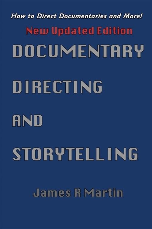 Documentary Directing and Storytelling: How to direct documentaries and more! (Paperback, Updated)