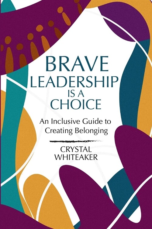 Brave Leadership is a Choice: An Inclusive Guide to Creating Belonging (Paperback)