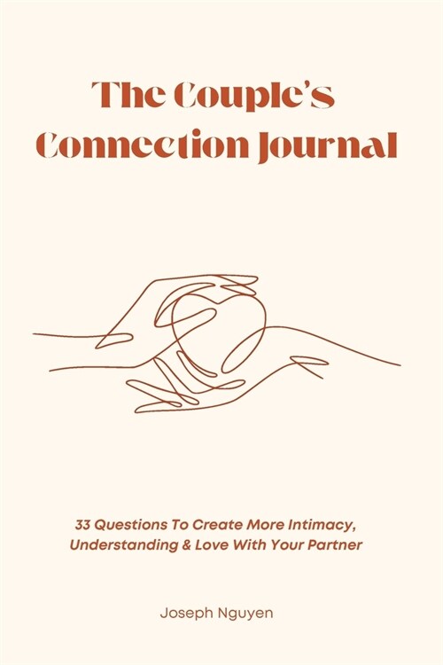 The Couples Connection Journal: 33 Questions To Create More Intimacy, Understanding & Love With Your Partner (Paperback)