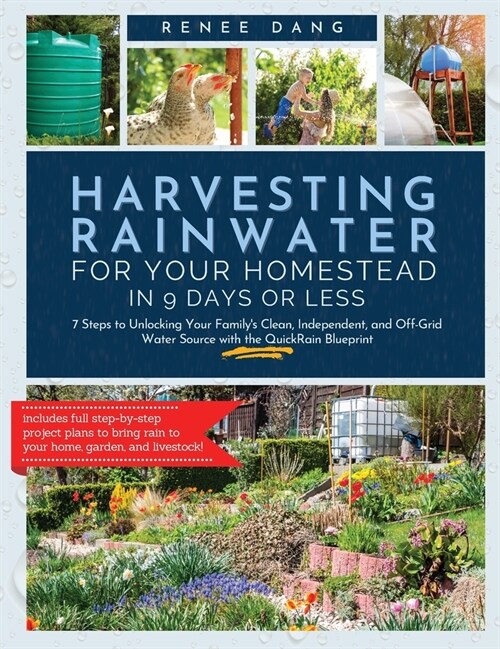 Harvesting Rainwater for Your Homestead in 9 Days or Less: 7 Steps to Unlocking Your Familys Clean, Independent, and off-Grid Water Source with the Q (Hardcover)