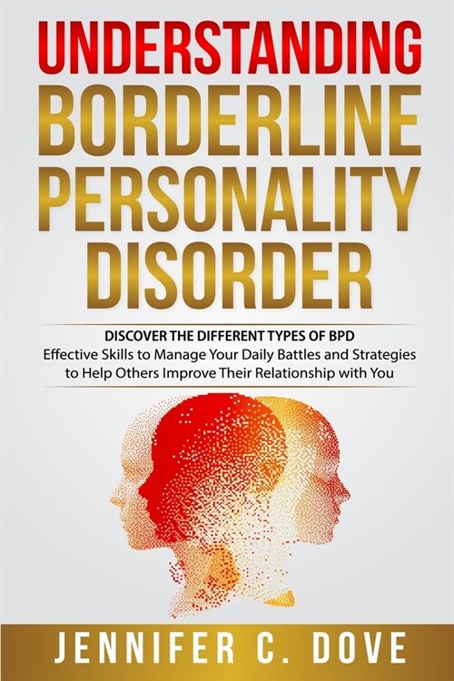 Understanding Borderline Personality Disorder: DISCOVER THE DIFFERENT TYPES OF BPD: Effective Skills to Manage Your Daily Battles and Strategies to He (Paperback)