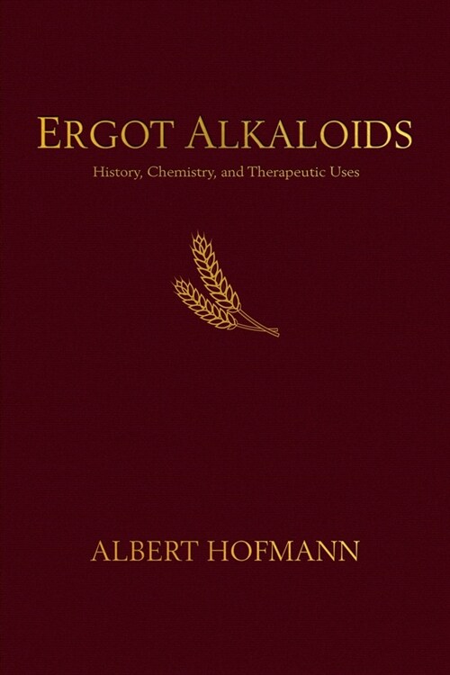 Ergot Alkaloids: Their History, Chemistry, and Therapeutic Uses (Hardcover)