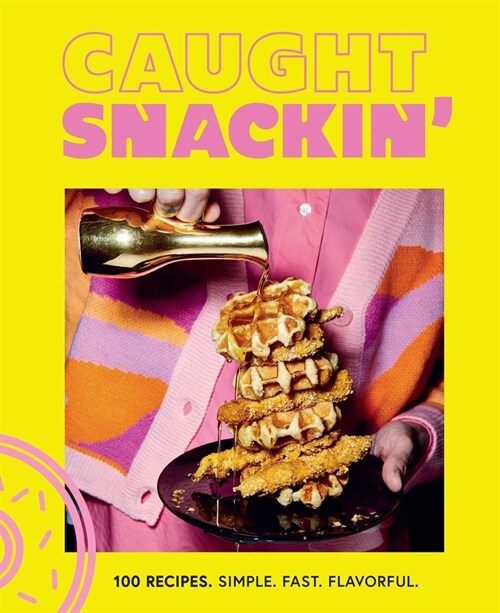 Caught Snackin: More Than 100 Recipes for Any Occasion (Hardcover)