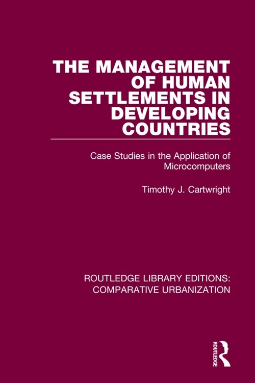 The Management of Human Settlements in Developing Countries : Case Studies in the Application of Microcomputers (Paperback)