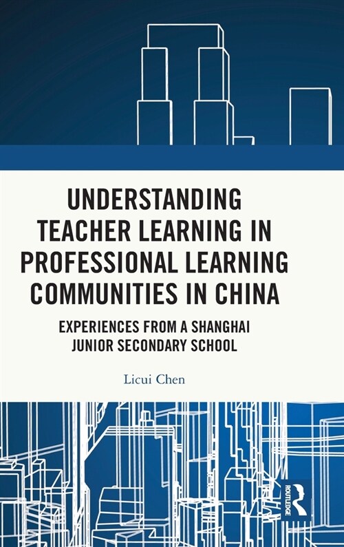 Understanding Teacher Learning in Professional Learning Communities in China : Experiences from a Shanghai Junior Secondary School (Hardcover)