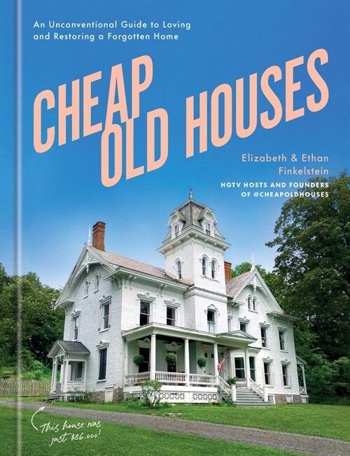 Cheap Old Houses: An Unconventional Guide to Loving and Restoring a Forgotten Home (Hardcover)