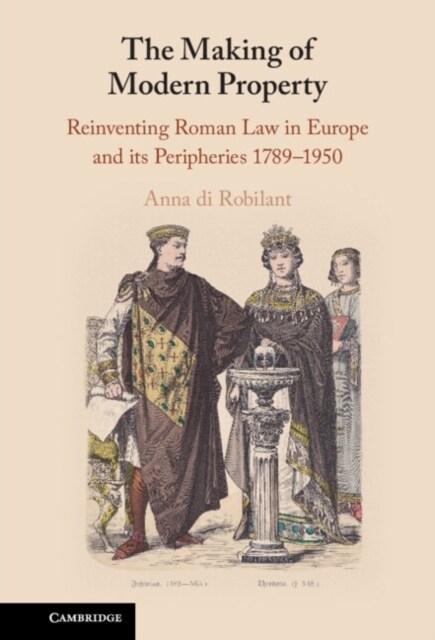 The Making of Modern Property : Reinventing Roman Law in Europe and its Peripheries 1789–1950 (Hardcover)