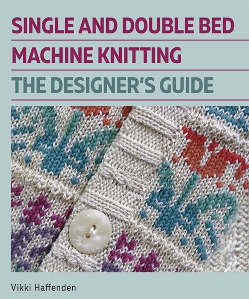 Single and Double Bed Machine Knitting : The Designers Guide (Hardcover)