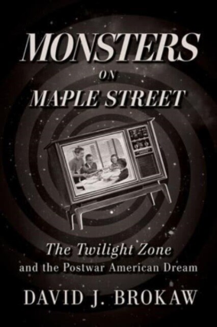 Monsters on Maple Street: The Twilight Zone and the Postwar American Dream (Hardcover)