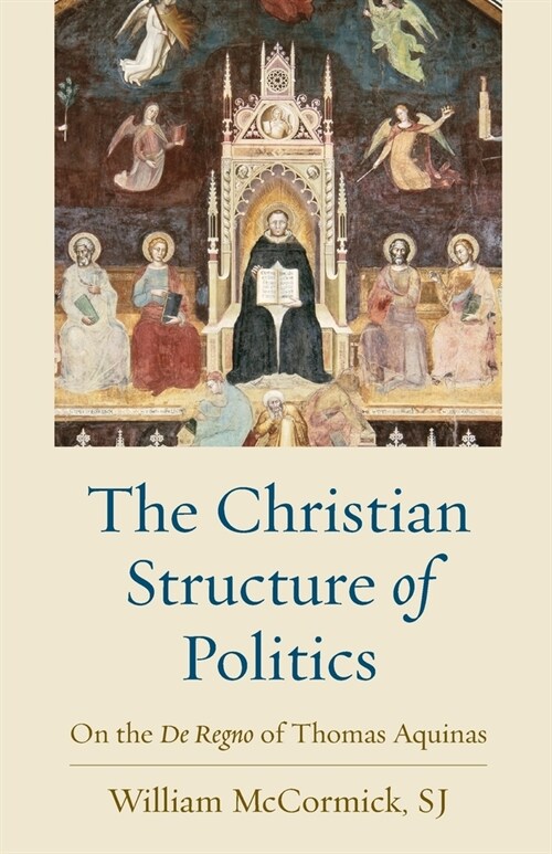The Christian Structure of Politics: On the de Regno of Thomas Aquinas (Paperback)