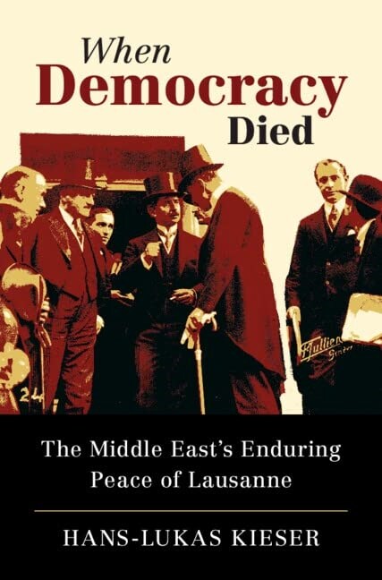 When Democracy Died : The Middle Easts Enduring Peace of Lausanne (Hardcover)