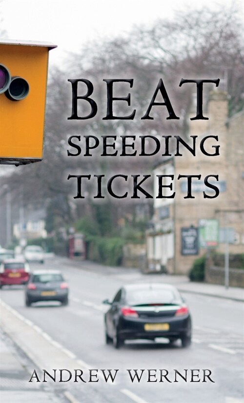 Beat Speeding Tickets: Advanced speed-conscious driving, strategies and legal defences to keep you and your licence safe (Paperback)