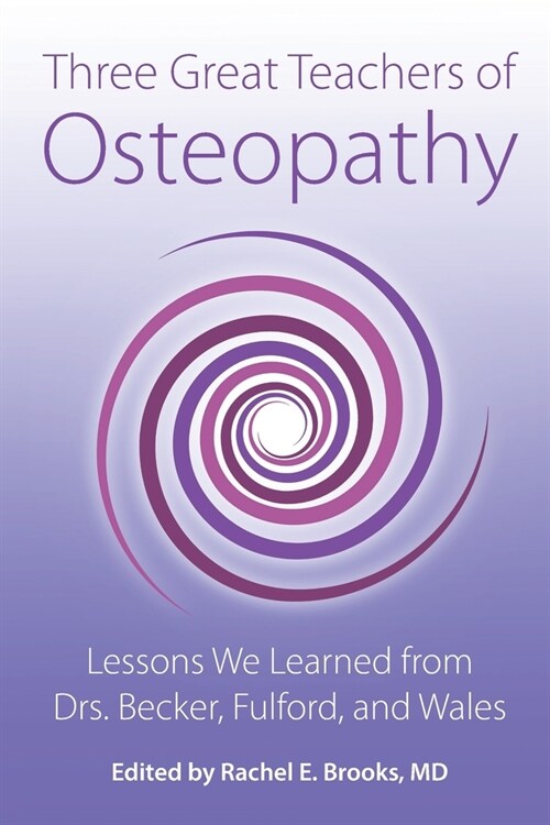 Three Great Teachers of Osteopathy: Lessons We Learned from Drs. Becker, Fulford, and Wales (Paperback)