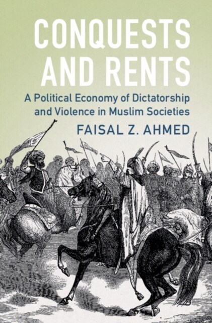 Conquests and Rents : A Political Economy of Dictatorship and Violence in Muslim Societies (Hardcover)