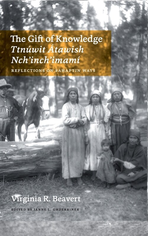 The Gift of Knowledge / Ttn?it 햠awish Nchinchimam? Reflections on Sahaptin Ways (Hardcover)