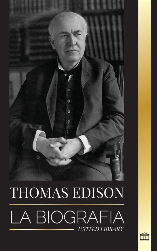 Thomas Edison: La biograf? de un genio inventor y cient?ico estadounidense que invent?el mundo moderno (Paperback)