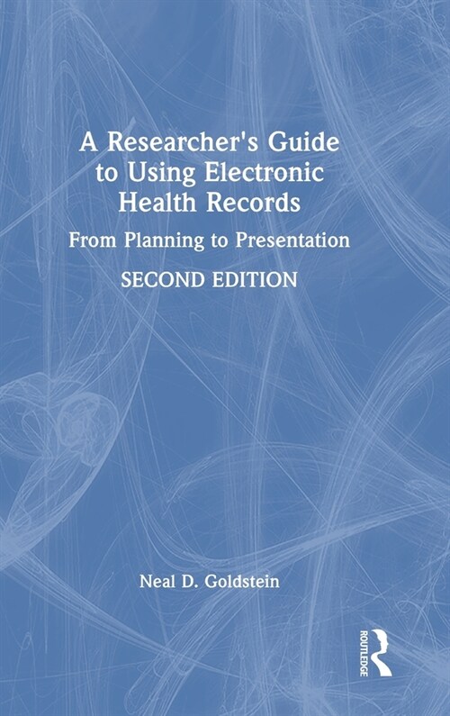 A Researchers Guide to Using Electronic Health Records : From Planning to Presentation (Hardcover, 2 ed)