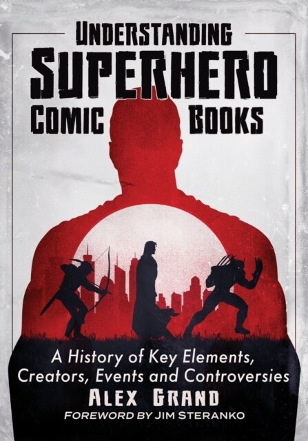 Understanding Superhero Comic Books: A History of Key Elements, Creators, Events and Controversies (Paperback)