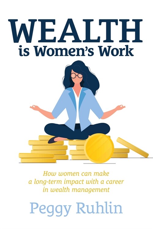 Wealth Is Womens Work: How Women Can Make a Long-Term Impact with a Career in Wealth Management (Hardcover)