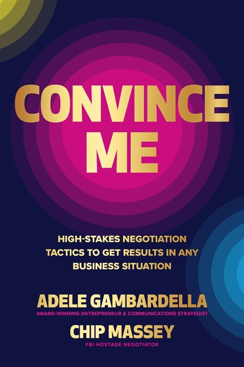Convince Me: High-Stakes Negotiation Tactics to Get Results in Any Business Situation (Hardcover)