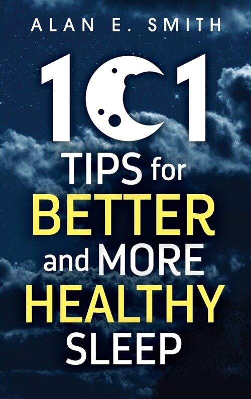 101 Tips for Better And More Healthy Sleep: Practical Advice for More Restful Nights (Hardcover)