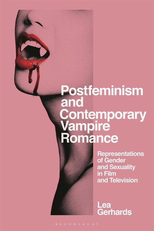 Postfeminism and Contemporary Vampire Romance : Representations of Gender and Sexuality in Film and Television (Paperback)